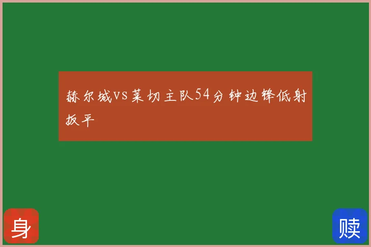 赫尔城vs莱切主队54分钟边锋低射扳平