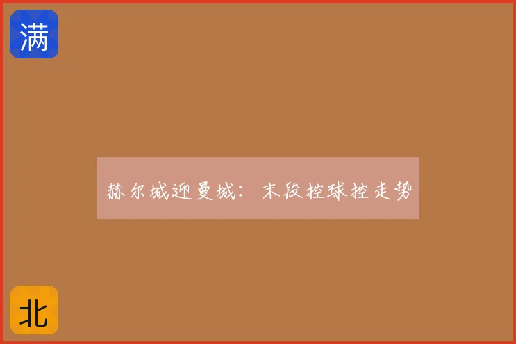 赫尔城迎曼城：末段控球控走势